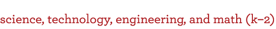 Science, Technology, Engineering and Math (K-2)